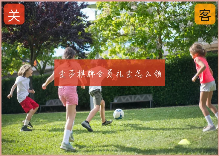 金莎棋牌会员礼金怎么领