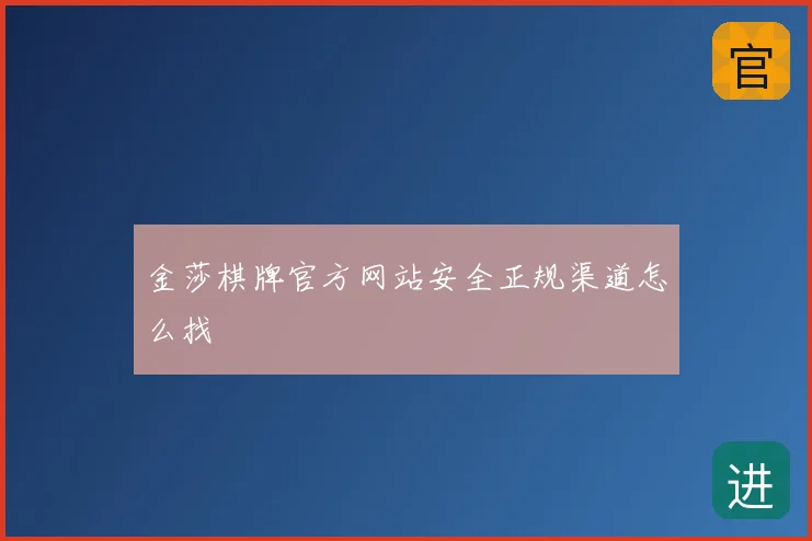金莎棋牌官方网站安全正规渠道怎么找